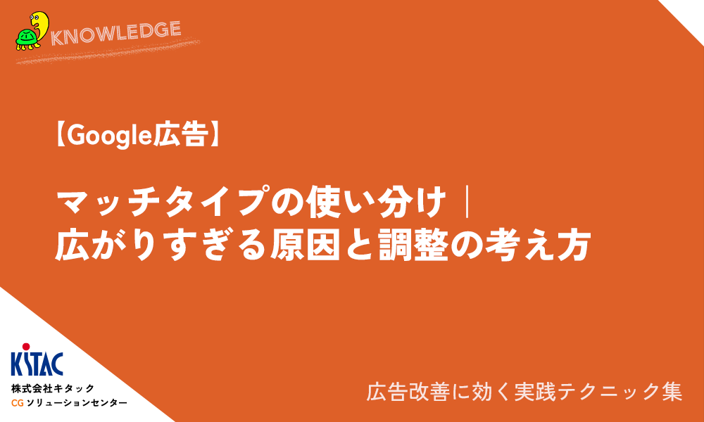 【Google広告】マッチタイプの使い分け｜広がりすぎる原因と調整の考え方