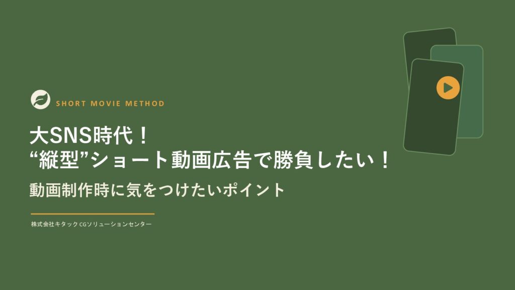 大SNS時代！
“縦型”ショート動画広告で勝負したい！
動画制作時に気をつけたいポイント